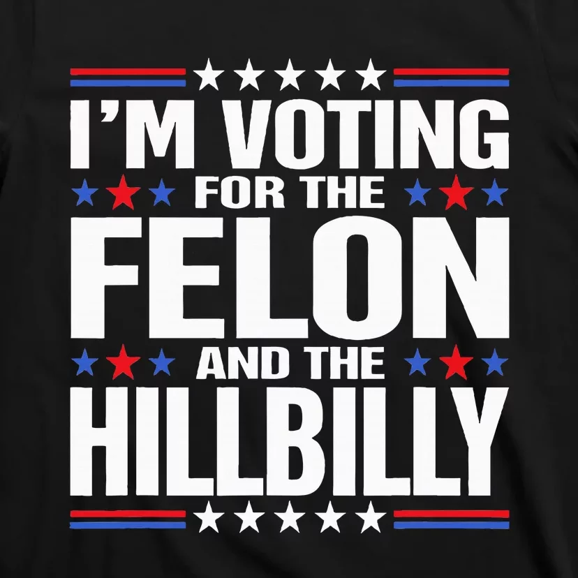 IM Voting For The Felon And The Hillbilly Trump Vance 2024 T-Shirt