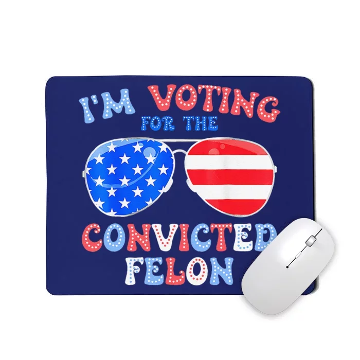 IM Voting For The Convicted Felon Funny Pro 2024 Mousepad