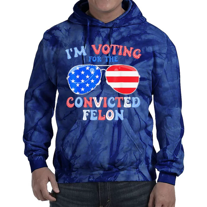 IM Voting For The Convicted Felon Funny Pro 2024 Tie Dye Hoodie