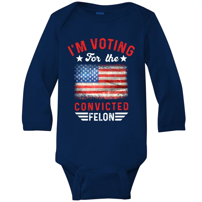 IM Voting For The Convicted Felon Funny Trump 2024 Vintage Cool Gift Baby Long Sleeve Bodysuit