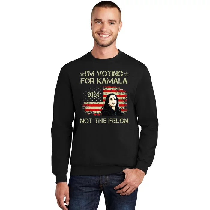 IM Voting For Kamala Harris 2024 Not The Felon Us Flag Tall Sweatshirt