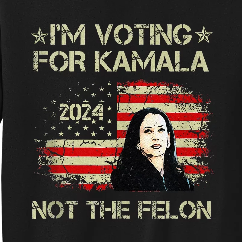 IM Voting For Kamala Harris 2024 Not The Felon Us Flag Tall Sweatshirt