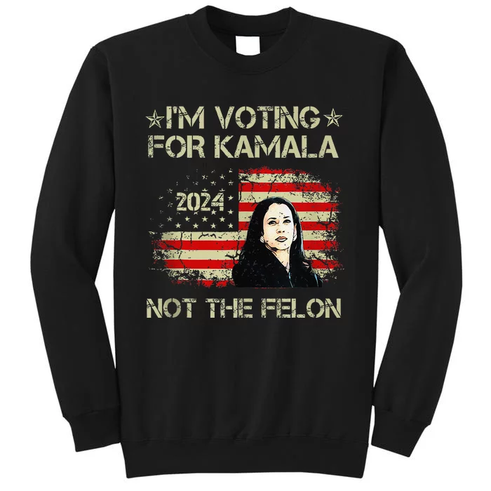 IM Voting For Kamala Harris 2024 Not The Felon Us Flag Tall Sweatshirt