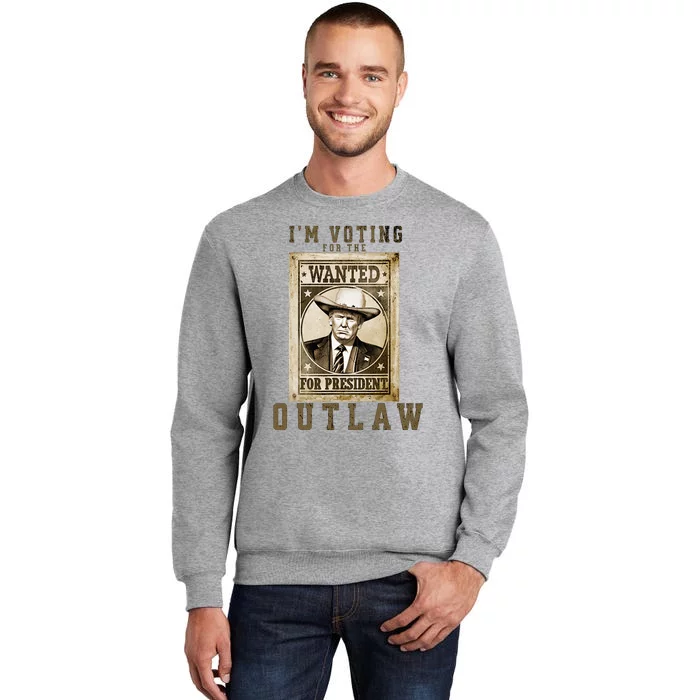 IM Voting For The Outlaw Wanted For President Trump 2024 Tall Sweatshirt