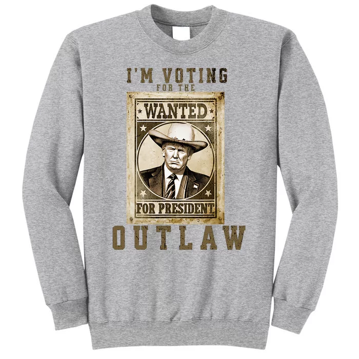 IM Voting For The Outlaw Wanted For President Trump 2024 Tall Sweatshirt