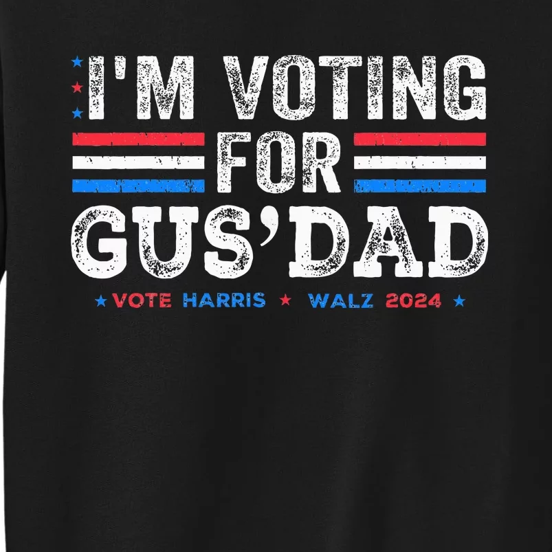 IM Voting For Gus Dad Vote Kamala Harris Walz 2024 Tall Sweatshirt