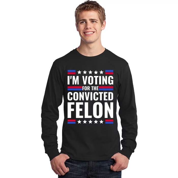 IM Voting For The Convicted Felon 2024 Long Sleeve Shirt