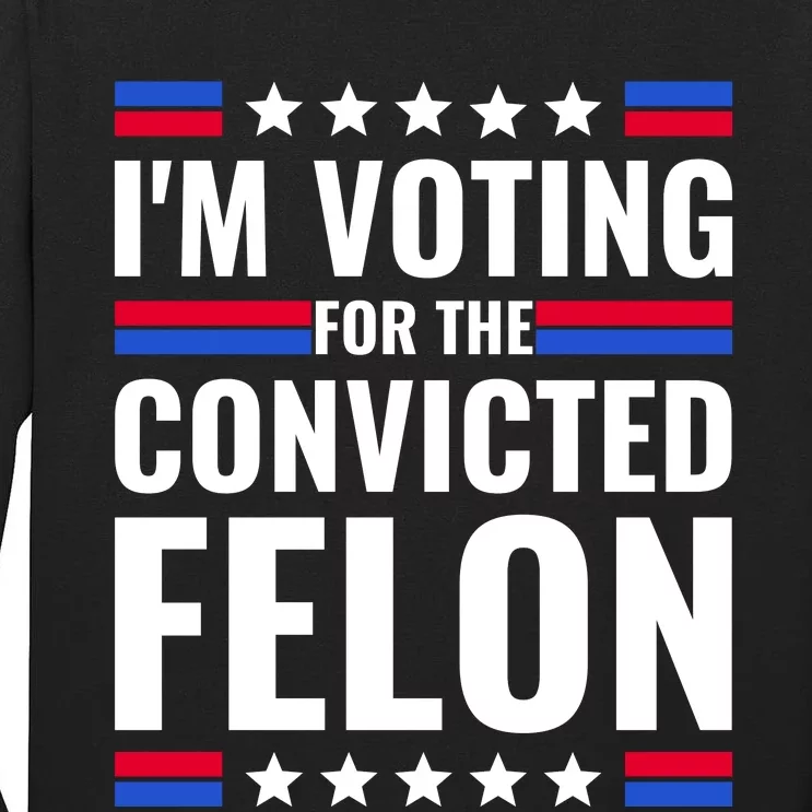 IM Voting For The Convicted Felon 2024 Tall Long Sleeve T-Shirt