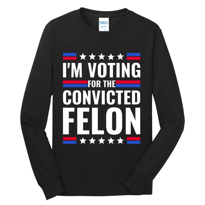 IM Voting For The Convicted Felon 2024 Tall Long Sleeve T-Shirt