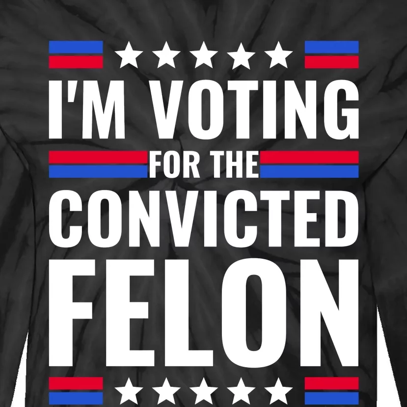 IM Voting For The Convicted Felon 2024 Tie-Dye Long Sleeve Shirt