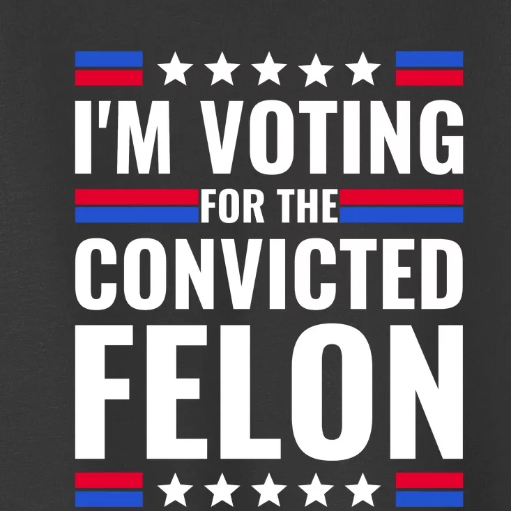 IM Voting For The Convicted Felon 2024 Toddler T-Shirt