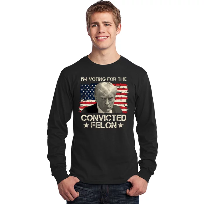 Im Voting For The Convicted Felon Trump Long Sleeve Shirt