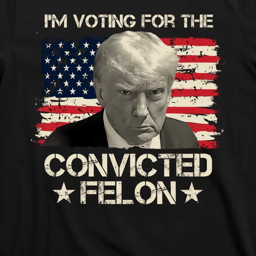 Im Voting For The Convicted Felon Trump T-Shirt