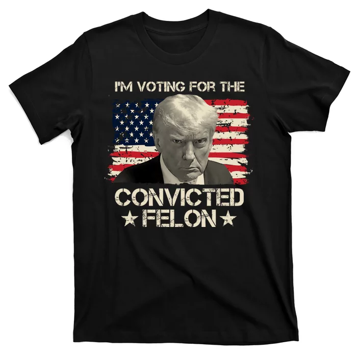 Im Voting For The Convicted Felon Trump T-Shirt