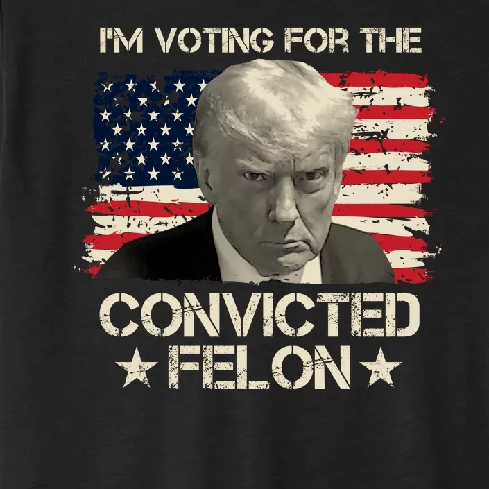 Im Voting For The Convicted Felon Trump ChromaSoft Performance T-Shirt