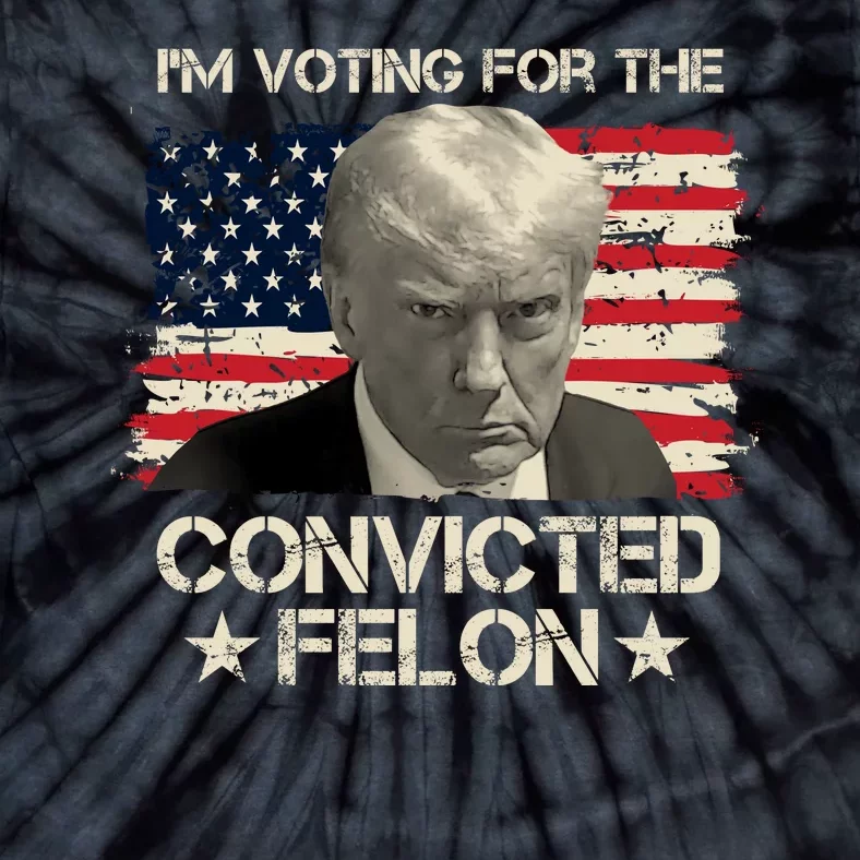 Im Voting For The Convicted Felon Trump Tie-Dye T-Shirt