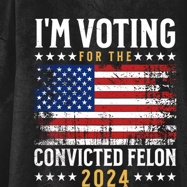 IM Voting For The Convicted Felon 2024 Hooded Wearable Blanket