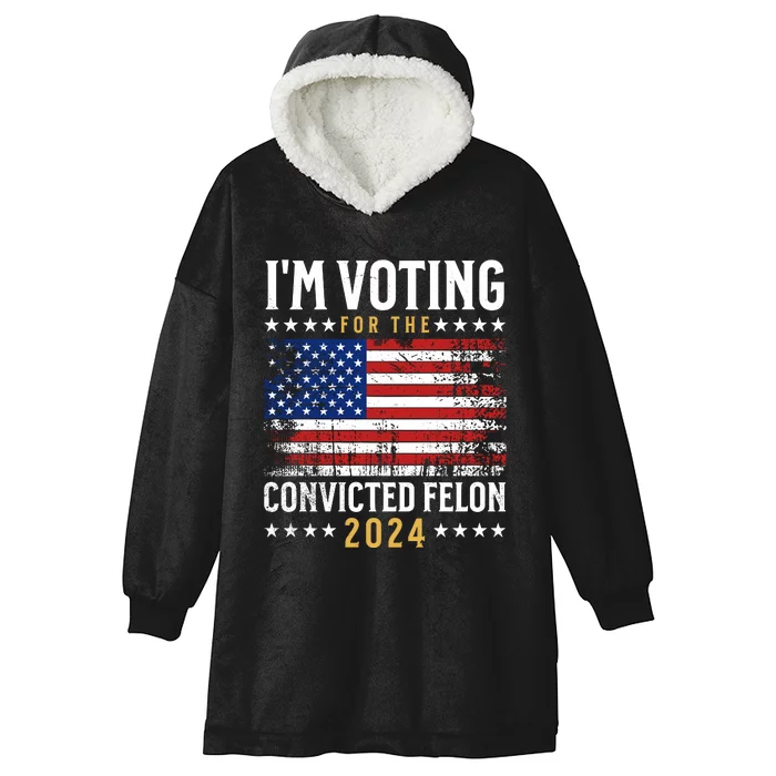 IM Voting For The Convicted Felon 2024 Hooded Wearable Blanket