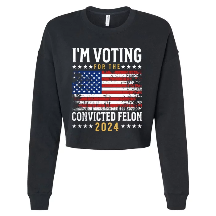 IM Voting For The Convicted Felon 2024 Cropped Pullover Crew