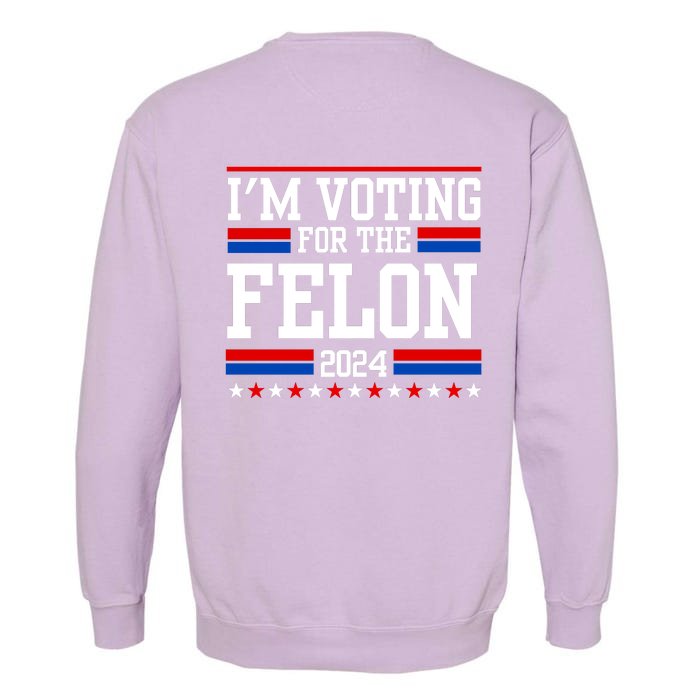 IM Voting For The Felon Trump For President 2024 Front & Back Garment-Dyed Sweatshirt