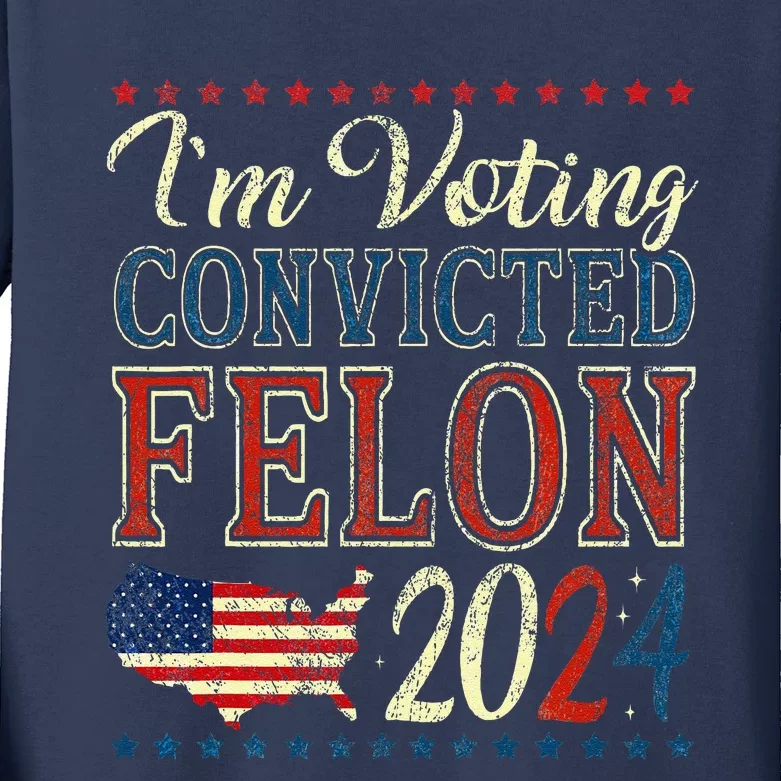 IM Voting For The Convicted Felon Funny Pro Trump 2024 Kids Long Sleeve Shirt