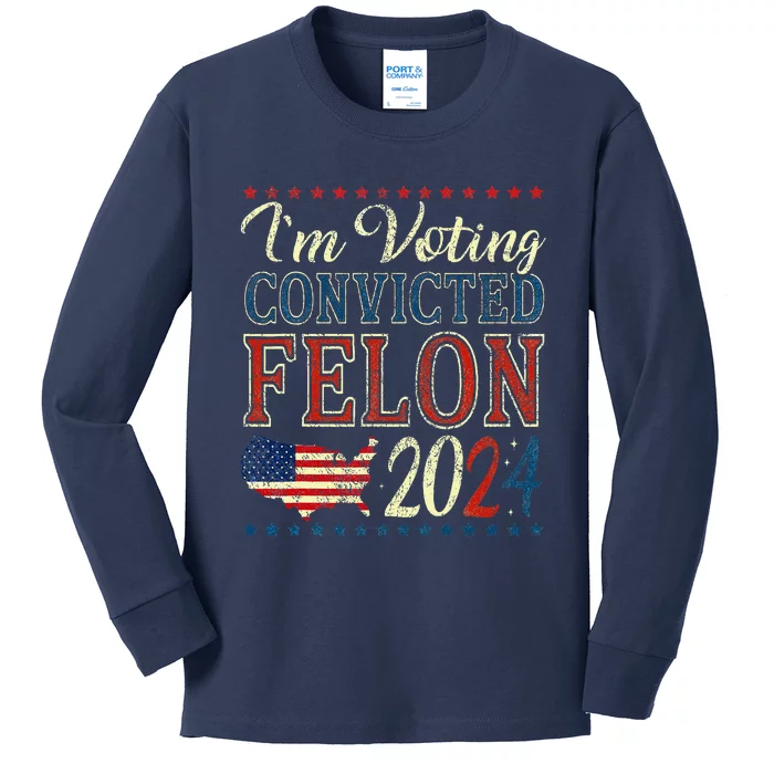 IM Voting For The Convicted Felon Funny Pro Trump 2024 Kids Long Sleeve Shirt