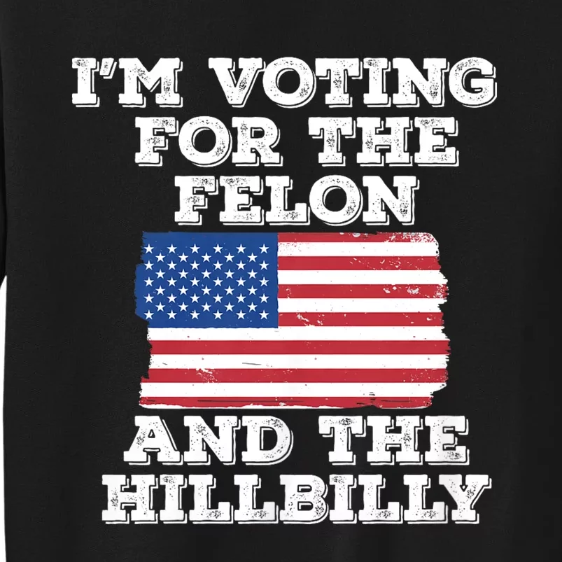 IM Voting For The Felon & The Hillbilly 2024 Pro Trump Meme Sweatshirt