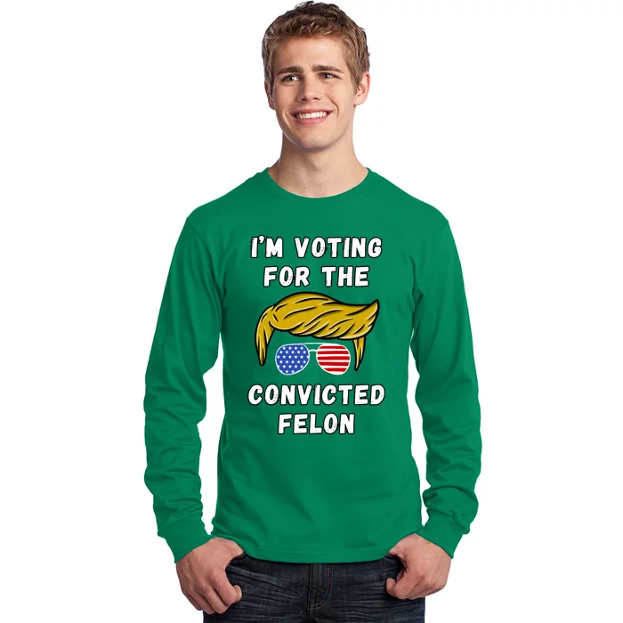 IM Voting For The Convicted Felon 2024 Long Sleeve Shirt