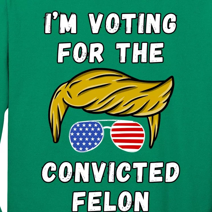 IM Voting For The Convicted Felon 2024 Long Sleeve Shirt