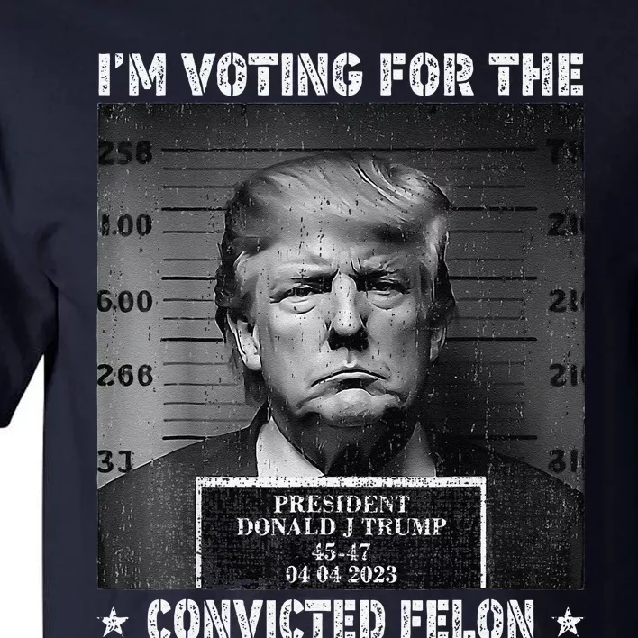 IM Voting For The Convicted Felon Funny Trump 2024 Tall T-Shirt