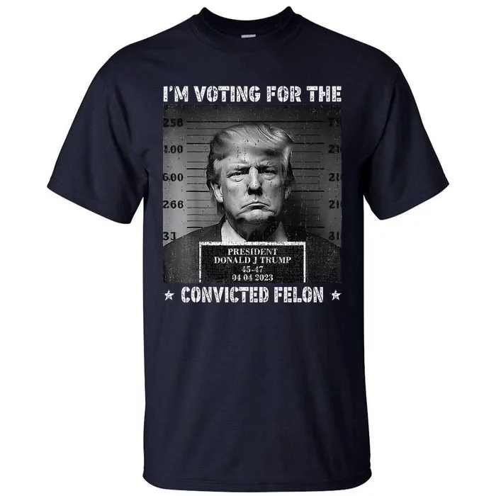 IM Voting For The Convicted Felon Funny Trump 2024 Tall T-Shirt