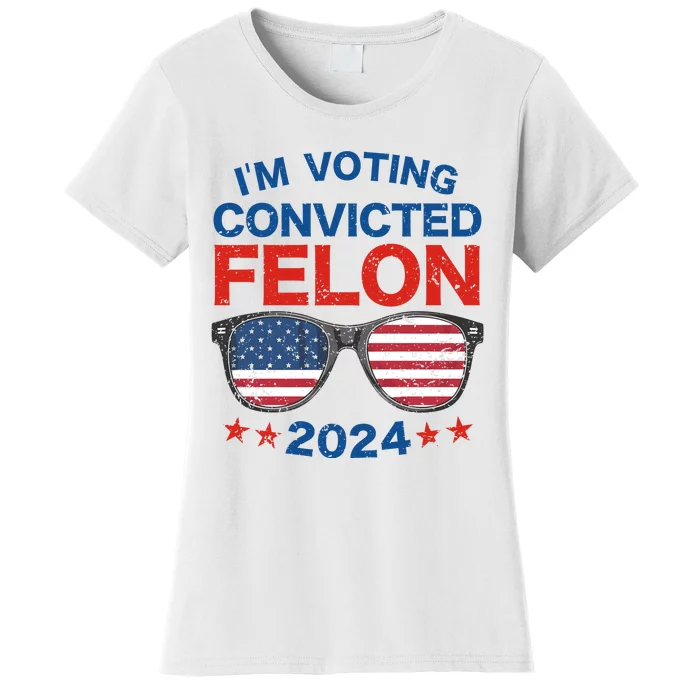 Im Voting For The Convicted Felon Trump 2024 Women's T-Shirt