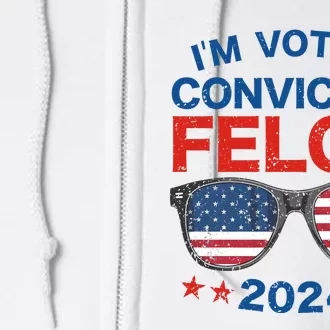 Im Voting For The Convicted Felon Trump 2024 Full Zip Hoodie