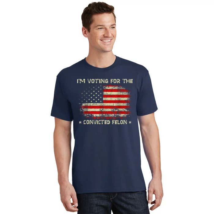 IM Voting For The Convicted Felon Funny Trump 2024 T-Shirt