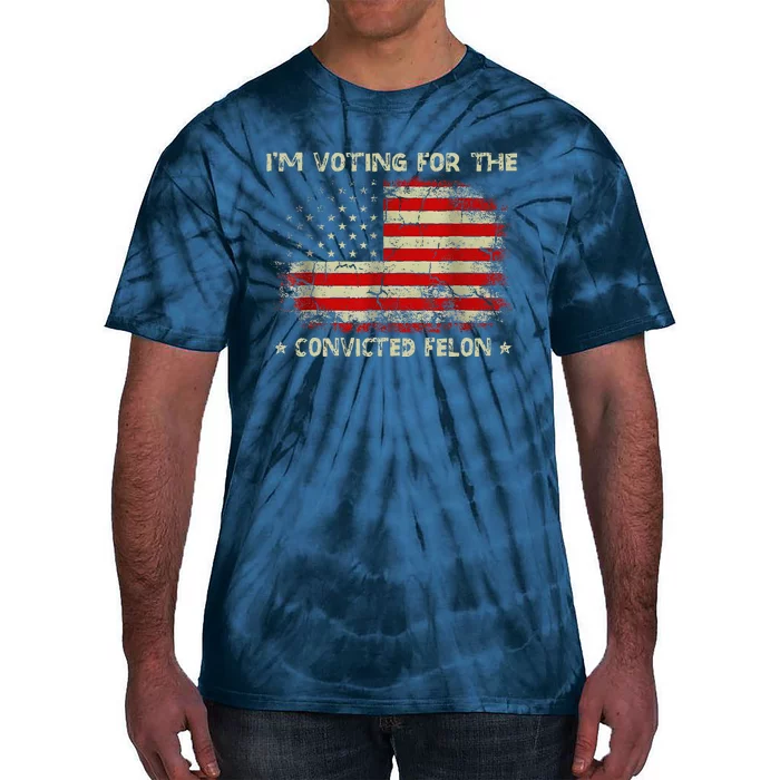 IM Voting For The Convicted Felon Funny Trump 2024 Tie-Dye T-Shirt