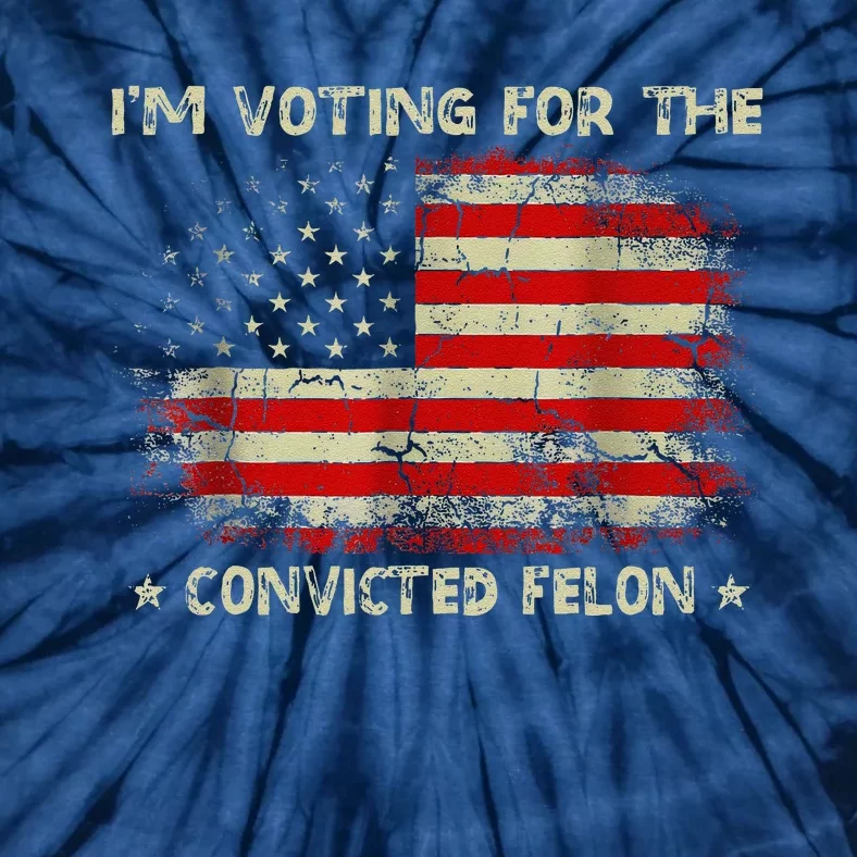 IM Voting For The Convicted Felon Funny Trump 2024 Tie-Dye T-Shirt