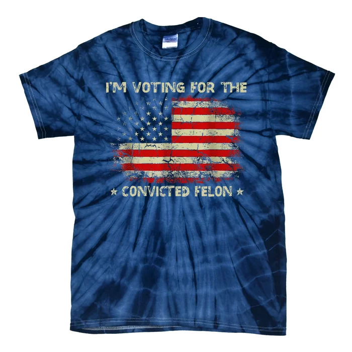 IM Voting For The Convicted Felon Funny Trump 2024 Tie-Dye T-Shirt