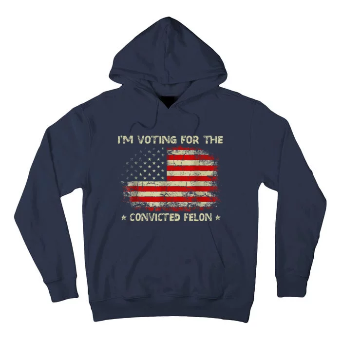 IM Voting For The Convicted Felon Funny Trump 2024 Tall Hoodie