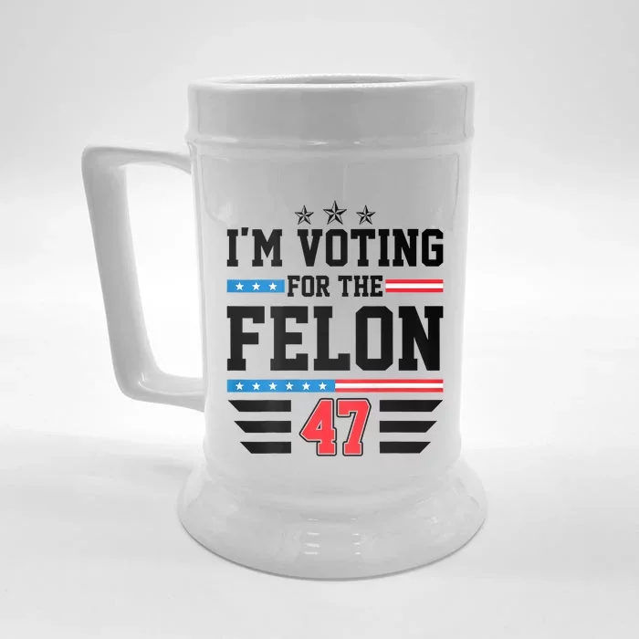 IM Voting For The Felon Vote Trump For President 2024 Front & Back Beer Stein