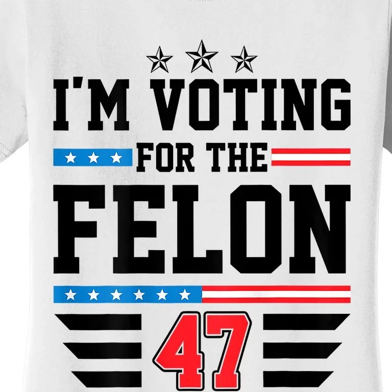 IM Voting For The Felon Vote Trump For President 2024 Women's T-Shirt