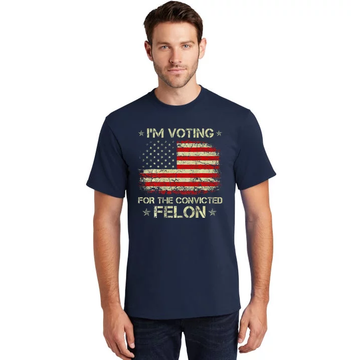 IM Voting For The Convicted Felon Funny Trump 2024 On Back Tall T-Shirt