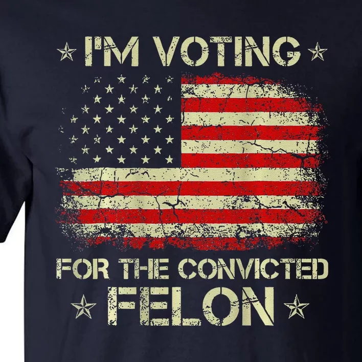 IM Voting For The Convicted Felon Funny Trump 2024 On Back Tall T-Shirt