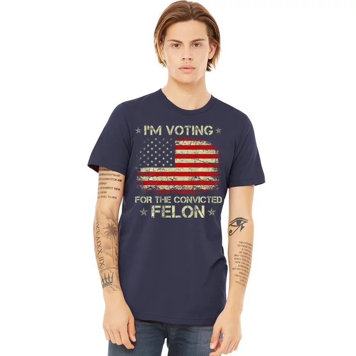 IM Voting For The Convicted Felon Funny Trump 2024 On Back Premium T-Shirt