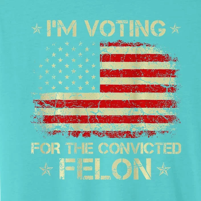 IM Voting For The Convicted Felon Funny Trump 2024 On Back ChromaSoft Performance T-Shirt