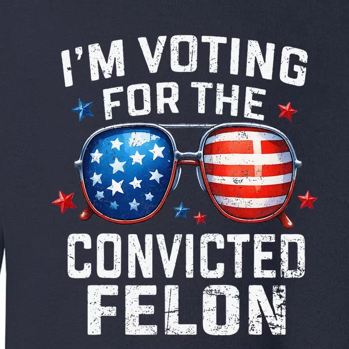 IM Voting For The Convicted Felon Pro 2024 American Flag Toddler Sweatshirt