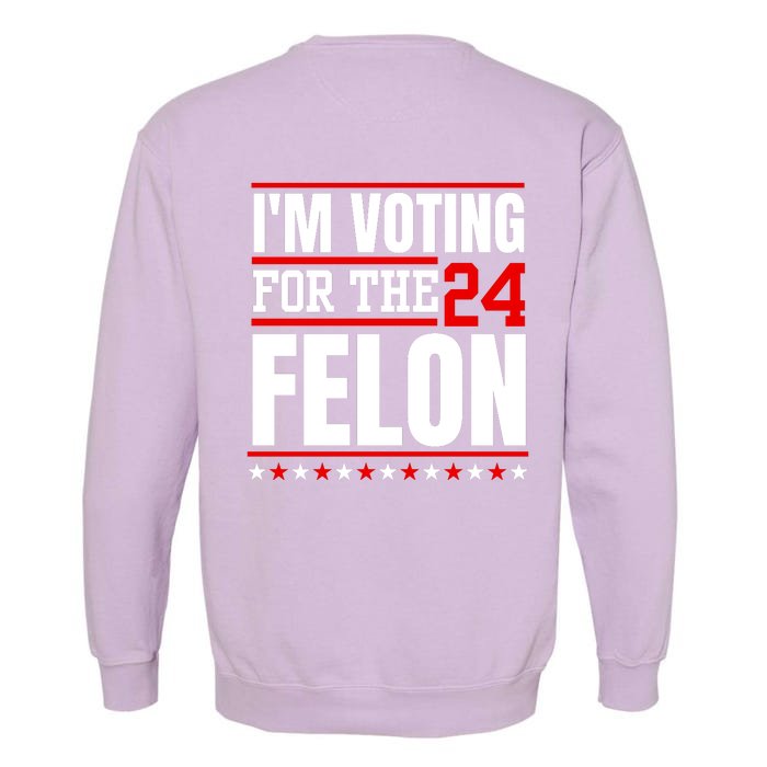 IM Voting For The Felon Trump For President 2024 Trump Nation Mugshot 47 Front & Back Garment-Dyed Sweatshirt