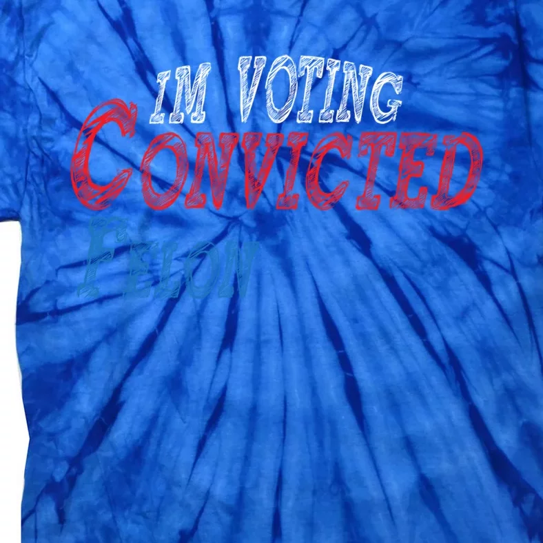 IM Voting For The Convicted Felon Funny Pro Trump 2026 Gift Tie-Dye T-Shirt