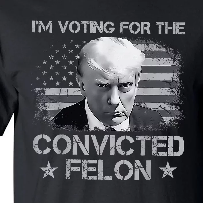 IM Voting For The Convicted Fellon 2024 Us Flag Protrump Tall T-Shirt