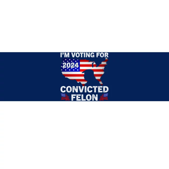 Im Voting For The Convicted Felon Trump 2024 Bumper Sticker