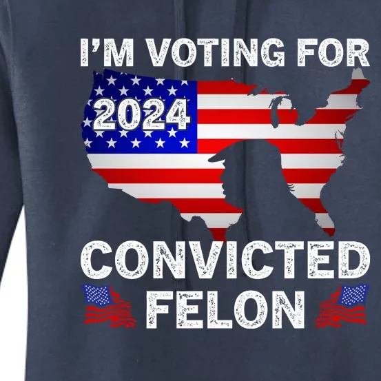 Im Voting For The Convicted Felon Trump 2024 Women's Pullover Hoodie